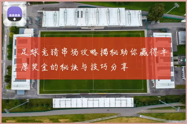 足球竞猜串场攻略揭秘助你赢得丰厚奖金的秘诀与技巧分享